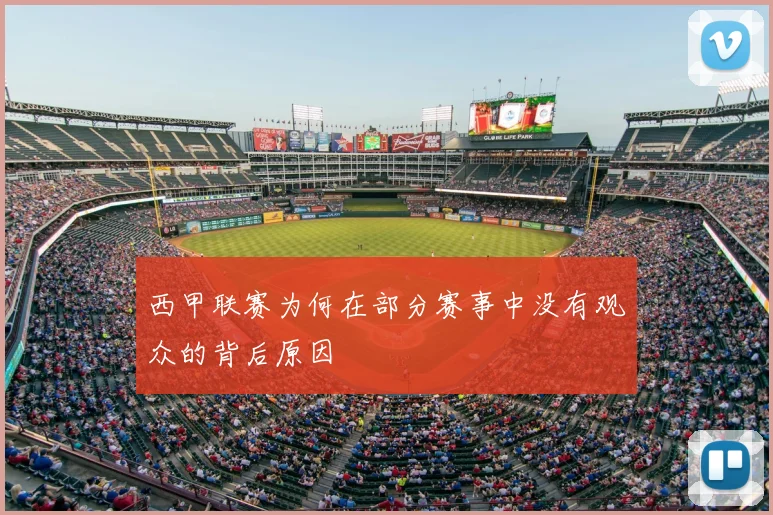 西甲联赛为何在部分赛事中没有观众的背后原因