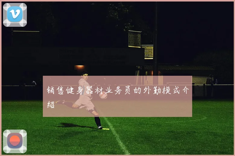 销售健身器材业务员的外勤模式介绍